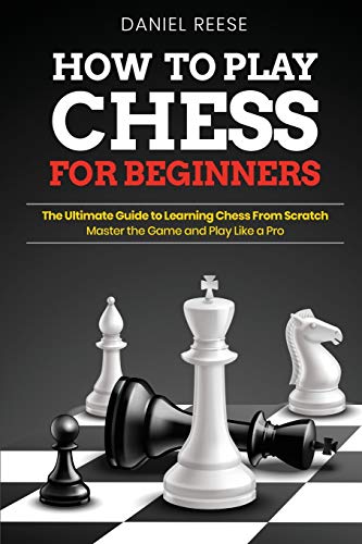 How to Play Chess for Beginners: The Ultimate Guide to Learning Chess From  Scratch: Master the Game and Play Like a Pro - Daniel Reese: 9781801144186  - AbeBooks